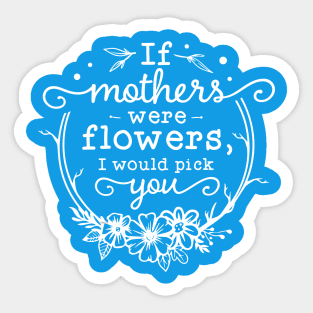 If mothers were flowers Gift for mothers Sticker